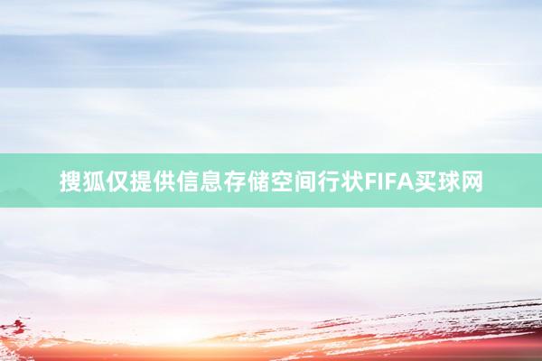 搜狐仅提供信息存储空间行状FIFA买球网