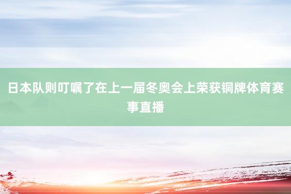 日本队则叮嘱了在上一届冬奥会上荣获铜牌体育赛事直播