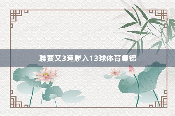 聯賽又3連勝入13球体育集锦