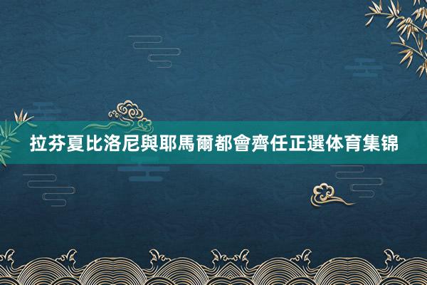 拉芬夏比洛尼與耶馬爾都會齊任正選体育集锦
