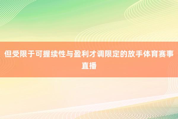 但受限于可握续性与盈利才调限定的放手体育赛事直播