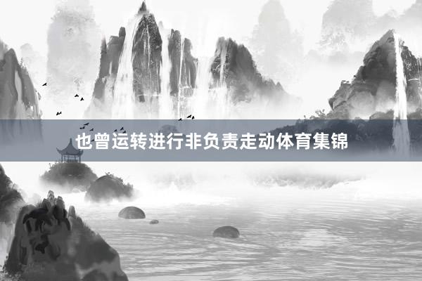 也曾运转进行非负责走动体育集锦
