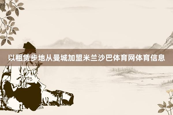 以租赁步地从曼城加盟米兰沙巴体育网体育信息