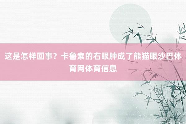 这是怎样回事？卡鲁索的右眼肿成了熊猫眼沙巴体育网体育信息