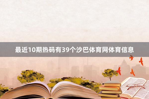 最近10期热码有39个沙巴体育网体育信息