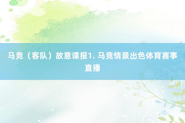 马竞（客队）　　故意谍报　　1. 马竞情景出色体育赛事直播