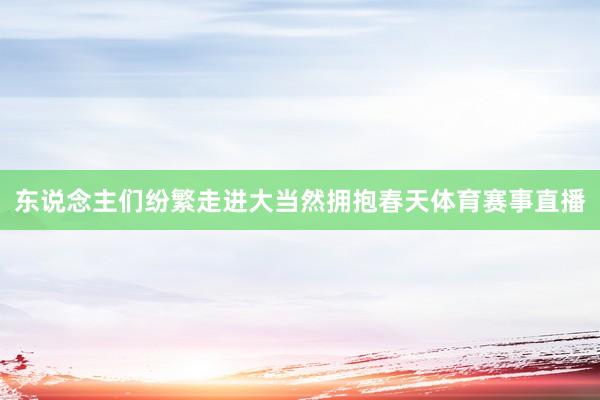 东说念主们纷繁走进大当然拥抱春天体育赛事直播