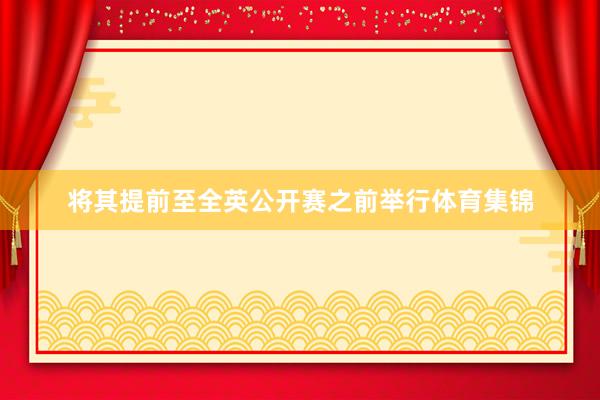 将其提前至全英公开赛之前举行体育集锦